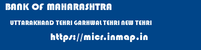 BANK OF MAHARASHTRA  UTTARAKHAND TEHRI GARHWAL TEHRI NEW TEHRI  micr code